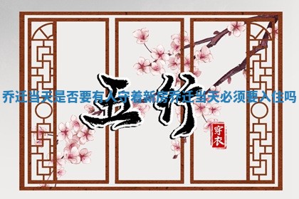 乔迁当天是否要有人守着新房 乔迁当天必须要入住吗