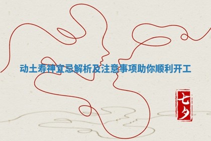 动土寿神宜忌解析及注意事项助你顺利开工