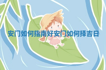 安门如何指南好_安门如何择吉日