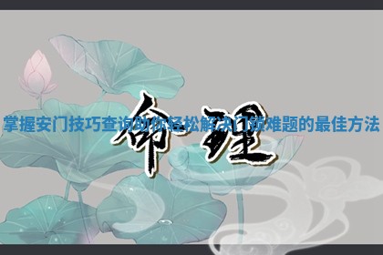 掌握安门技巧查询助你轻松解决门锁难题的最佳方法