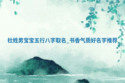 杜姓书香气质的男宝宝名字