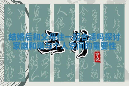 结婚后和父母住一起合适吗探讨家庭和谐与个人空间的重要性